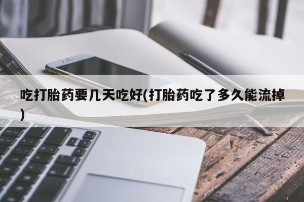 米非司酮片哪里有买吃打胎药要几天吃好(打胎药吃了多久能流掉)