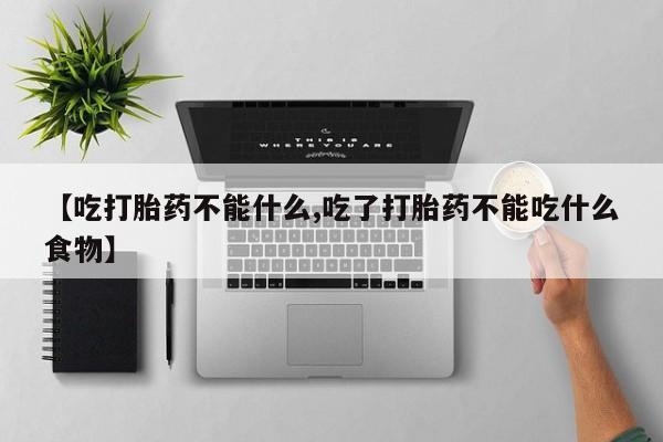 米非司酮片哪里有买【吃打胎药不能什么,吃了打胎药不能吃什么食物】