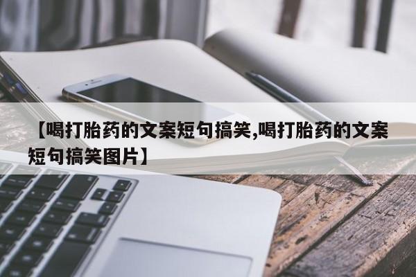 米非司酮片哪里有买【喝打胎药的文案短句搞笑,喝打胎药的文案短句搞笑图片】