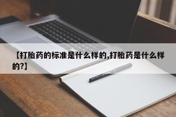 米非司酮片哪里有买【打胎药的标准是什么样的,打胎药是什么样的?】