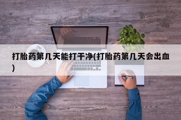 米非司酮片哪里有买打胎药第几天能打干净(打胎药第几天会出血)