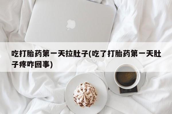 米非司酮片哪里有买吃打胎药第一天拉肚子(吃了打胎药第一天肚子疼咋回事)