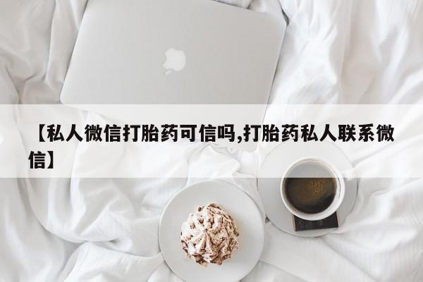 米非司酮片哪里有买【私人微信打胎药可信吗,打胎药私人联系微信】