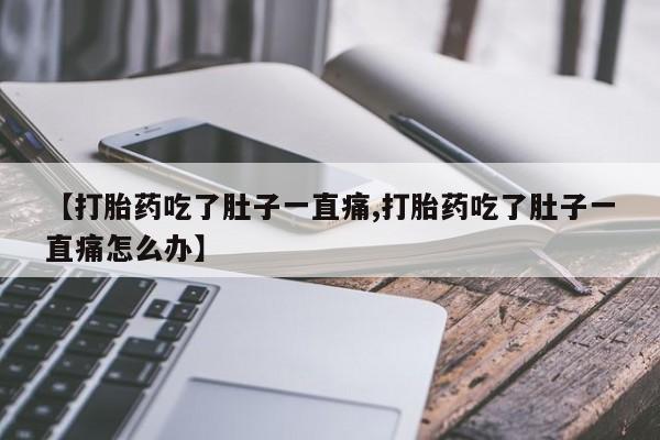 米非司酮片哪里有买【打胎药吃了肚子一直痛,打胎药吃了肚子一直痛怎么办】
