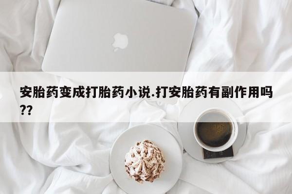 米非司酮片哪里有买安胎药变成打胎药小说.打安胎药有副作用吗?？