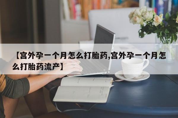 网上米非司酮打胎药官网【宫外孕一个月怎么打胎药,宫外孕一个月怎么打胎药流产】