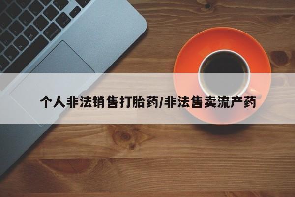 流产药货到付款个人非法销售打胎药/非法售卖流产药